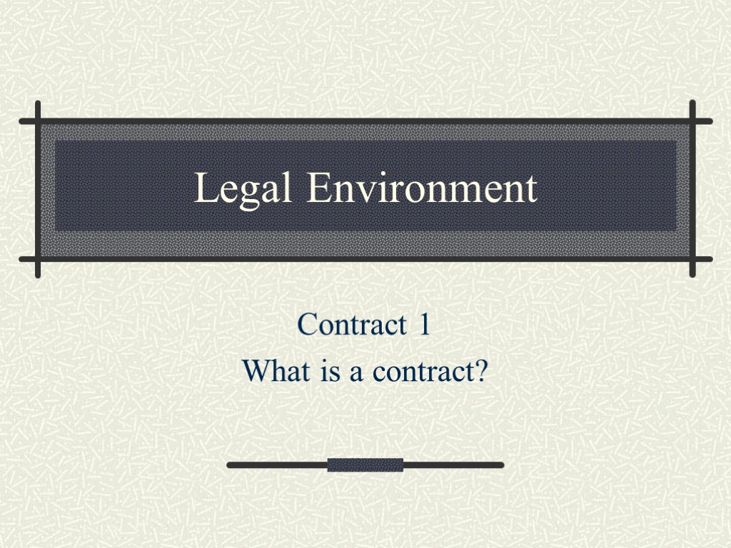 Legal Environment Contract 1 What is a contract?